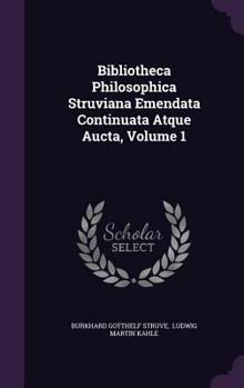 Hardcover Bibliotheca Philosophica Struviana Emendata Continuata Atque Aucta, Volume 1 Book