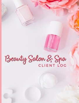 Paperback Beauty Salon & Spa Client Log: Spa Therapy Wellness & Beauty; Clientele Profile Book; Customer Appointment Management System Log Book, Information Ke Book