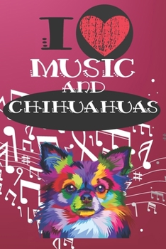 I Love Music and Chihuahuas: Cute Dog and Music Lover Journal / Notebook / Diary Perfect for Birthday Card Present or Christmas Gift Great for kids, ... The Greatest Pets In The World(6x9 - 110 Blan