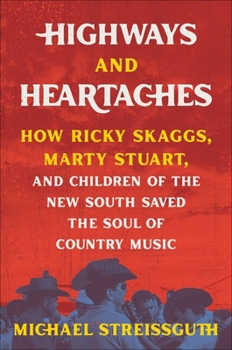 Hardcover Highways and Heartaches: How Ricky Skaggs, Marty Stuart, and Children of the New South Saved the Soul of Country Music Book