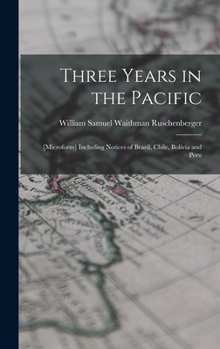 Hardcover Three Years in the Pacific; [microform] Including Notices of Brazil, Chile, Bolivia and Peru Book