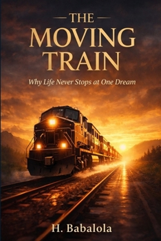 Paperback The Moving Train: Why Life Never Stops at One Dream Book