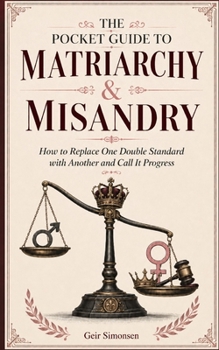Paperback The Pocket Guide to Matriarchy & Misandry: How to Replace One Double Standard with Another and Call It Progress Book