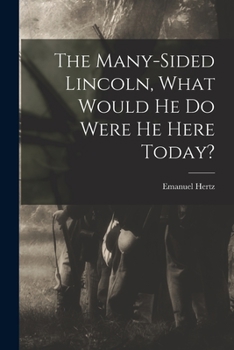 Paperback The Many-sided Lincoln, What Would He Do Were He Here Today? Book