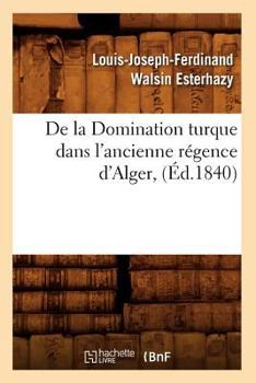 Paperback de la Domination Turque Dans l'Ancienne Régence d'Alger, (Éd.1840) [French] Book