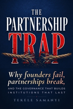 Paperback The Partnership Trap: Why Founders Fail, Partnerships Break, and the Governance That Builds Institutions That Last Book