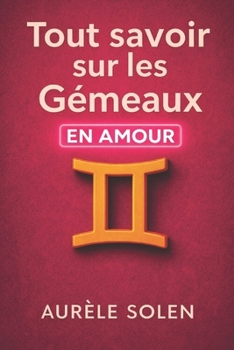 Tout savoir sur le Gémeaux: En amour (French Edition)
