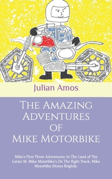The Amazing Adventures of Mike Motorbike: Mike's First Three Adventures: In The Land of The Letter M. Mike Motorbike's On The Right Track. Mike Motorb