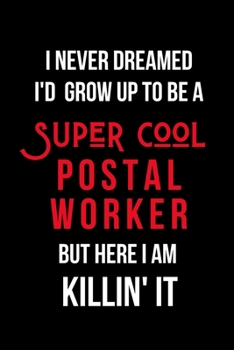 Paperback I Never Dreamed I'd Grow Up to Be a Super Cool Postal Worker But Here I am Killin' It: Inspirational Quotes Blank Lined Journal Book