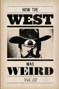 Paperback How the West Was Weird, Vol. 3: One Last Bunch of Tales from the Weird, Wild West Book
