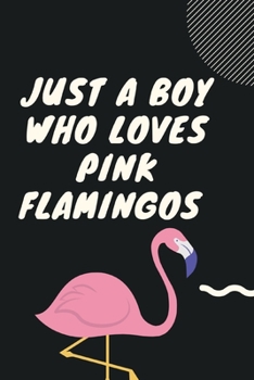 Loves Flamingos: Just A Boy Who Loves Flamingos: Just A Boy Who Loves Flamingos Pink: Pink Flamingo Notebook 110 Blank Lined Journal Pages Pink Flamingo Gift Idea For Flamingo Lovers