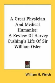 Paperback A Great Physician And Medical Humanist: A Review Of Harvey Cushing's Life Of Sir William Osler Book