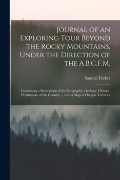 Paperback Journal of an Exploring Tour Beyond the Rocky Mountains, Under the Direction of the A.B.C.F.M. [microform]: Containing a Description of the Geography, Book