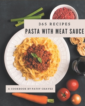 Paperback 365 Pasta with Meat Sauce Recipes: A Pasta with Meat Sauce Cookbook to Fall In Love With Book