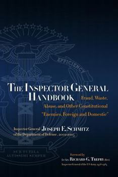 Paperback The Inspector General Handbook: Fraud, Waste, Abuse and Other Constitutional "Enemies, Foreign and Domestic" Book