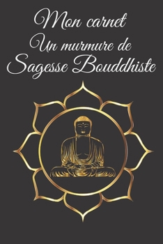 Paperback Mon carnet Un murmure de Sagesse Bouddhiste: Format 15x23 cm 104 pages . lignées décorées avec citations et leçons de vie de Bouddha Cahier de notes e [French] Book