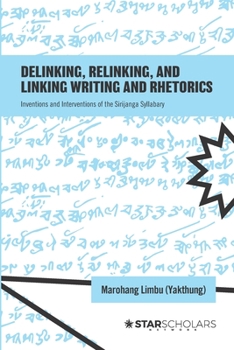 Paperback Delinking, Relinking, and Linking Writing and Rhetorics: Inventions and Interventions of the Sirijanga Syllabary Book
