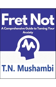 Paperback Fret Not: A Comprehensive Guide To Taming Your Anxiety Book