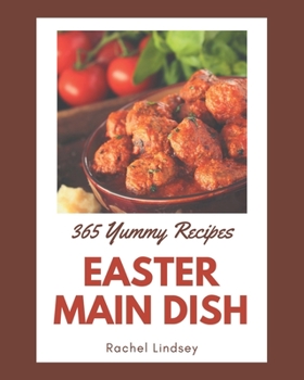 Paperback 365 Yummy Easter Main Dish Recipes: Making More Memories in your Kitchen with Yummy Easter Main Dish Cookbook! Book