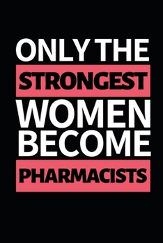 Paperback Only The Strongest Women Become Pharmacists: Funny Pharmacist Notebook/Journal (6" X 9") Great Appreciation Gift Idea For Birthday Or Christmas Book