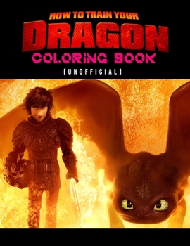 How To Train Your Dragon Coloring Book (unofficial): How To Train Your Dragon Coloring Books For Kids And Adults. Exclusive Illustrations - 25 pages, 8.5"x11"