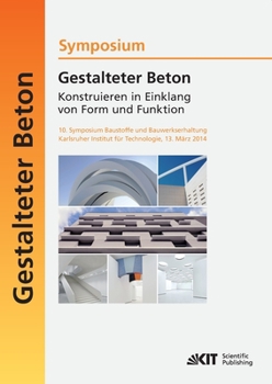 Gestalteter Beton - Konstruieren in Einklang von Form und Funktion : 10. Symposium Baustoffe und Bauwerkserhaltung, Karlsruher Institut fuer Technologie (KIT) ; 13. Maerz 2014