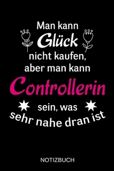 Man kann Glück nicht kaufen, aber man kann Controllerin sein, was sehr nahe dran ist: A5 Notizbuch | Liniert 120 Seiten | Geschenk/Geschenkidee zum ... | Muttertag | Namenstag (German Edition)