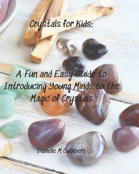 Crystals For Kids: A Fun and Easy Guide to Introducing Young Minds to the Magic of Crystals