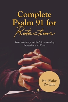 Paperback Complete Psalm 91 for Protection: Your Roadmap to God's Unwavering Protection and Care Book