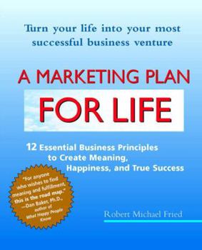 Paperback A Marketing Plan for Life: 12 Essential Business Principles to Create Meaning, Happiness, and True Success Book