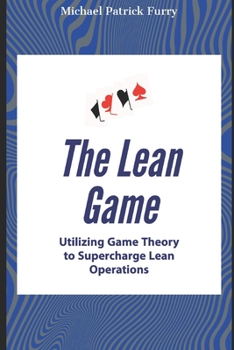 Paperback The Lean Game: Utilizing Game Theory to Supercharge Lean Operations Book
