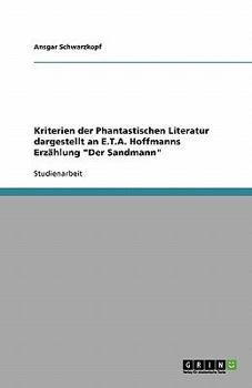Kriterien der Phantastischen Literatur dargestellt an E.T.A. Hoffmanns Erzählung "Der Sandmann"