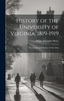 Hardcover History of the University of Virginia, 1819-1919: The Lengthened Shadow of One Man Book