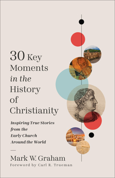 Paperback 30 Key Moments in the History of Christianity: Inspiring True Stories from the Early Church Around the World Book