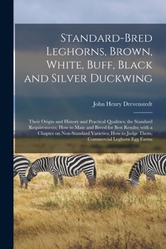 Paperback Standard-bred Leghorns, Brown, White, Buff, Black and Silver Duckwing; Their Origin and History and Practical Qualities; the Standard Requirements; Ho Book