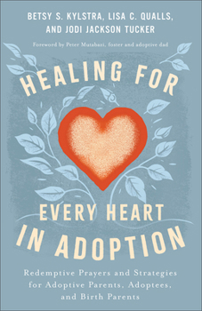 Hardcover Healing for Every Heart in Adoption: Redemptive Prayers and Strategies for Adoptive Parents, Adoptees, and Birth Parents Book