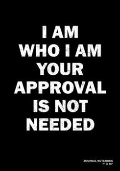 Paperback I Am Who I Am Your Approval Is Not Needed: Journal, Notebook, Or Diary - 120 Blank Lined Pages - 7" X 10" - Matte Finished Soft Cover Book