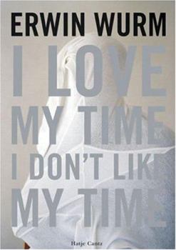 Hardcover Erwin Wurm: I Love My Time, I Don't Like My Time Book