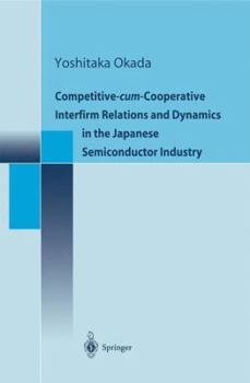 Paperback Competitive-Cum-Cooperative Interfirm Relations and Dynamics in the Japanese Semiconductor Industry Book