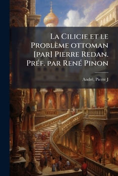 La Cilicie et le Problème ottoman [par] Pierre Redan. PrÃ(c)f. par RenÃ(c) Pinon (French Edition)