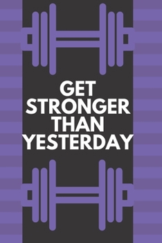 Paperback Get Stronger Than Yesterday: A daily Fitness & Workout Tracker/Journal TO GET IN SHAPE (Weight Loss & Weight Gain) Book