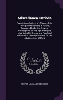 Hardcover Miscellanea Curiosa: Containing a Collection of Some of the Principal Phænomena in Nature, Accounted for by the Greatest Philosophers of Th Book