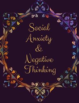 Social Anxiety and Negative Thinking Workbook: Ideal and Perfect Gift for Social Anxiety and Negative Thinking Workbook Best Social Anxiety and Negative Thinking for You, Parent, Wife, Husband, Boyfri