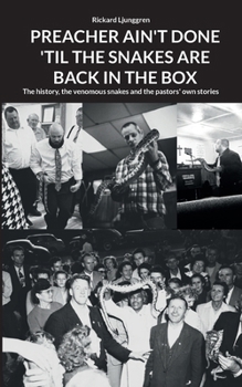 Preacher Ain't Done 'Til the Snakes Are Back in the Box: The history, the venomous snakes and the pastors' own stories