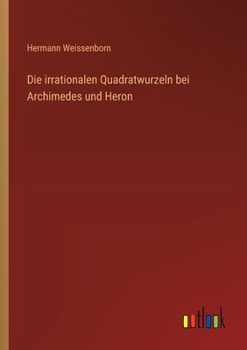 Die irrationalen Quadratwurzeln bei Archimedes und Heron (German Edition)