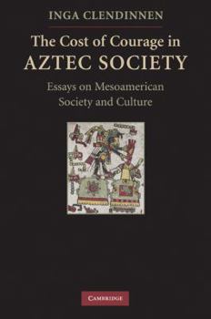 Paperback The Cost of Courage in Aztec Society: Essays on Mesoamerican Society and Culture Book