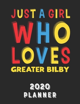 Just A Girl Who Loves Greater Bilby 2020 Planner: Weekly Monthly 2020 Planner For Girl Women Who Loves Greater Bilby 8.5x11 67 Pages
