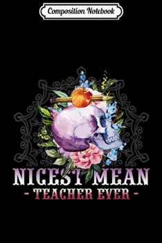 Composition Notebook: Nicest Mean Teacher Ever Flower Bone Skull School Teachers  Journal/Notebook Blank Lined Ruled 6x9 100 Pages