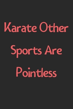 Paperback Karate Other Sports Are Pointless: Lined Journal, 120 Pages, 6 x 9, Funny Karate Gift Idea, Black Matte Finish (Karate Other Sports Are Pointless Jour Book