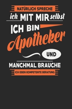 Natürlich Spreche Ich Mit Mir Selbst Ich bin Apotheker Und Manchmal Brauche Ich Eben Kompetente Beratung: Apotheker Notizbuch | Apotheker Geschenke | ... Karierte Seiten | ca. A 5 (German Edition)